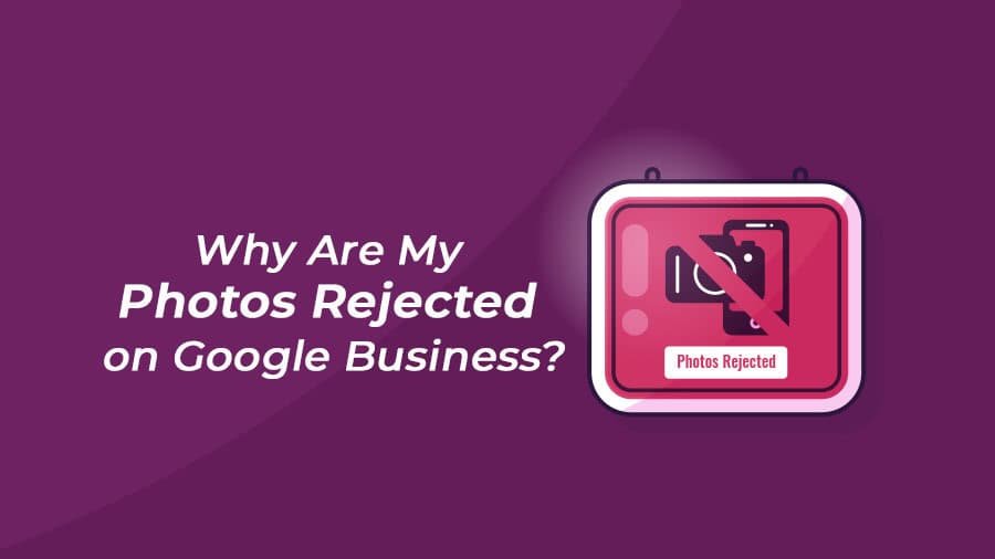 Why Are My Photos Rejected on Google Business? [Solved & Explained]
